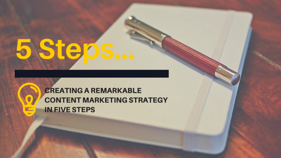 Create a remarkable content marketing strategy in five steps